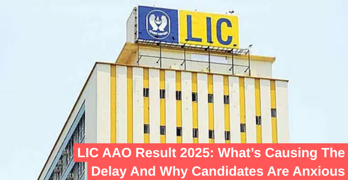 LIC AAO Result 2025: What’s Causing The Delay And Why Candidates Are Anxious