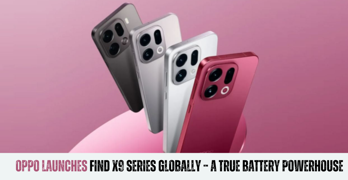 Oppo Launches Find X9 Series Globally – A True Battery Powerhouse