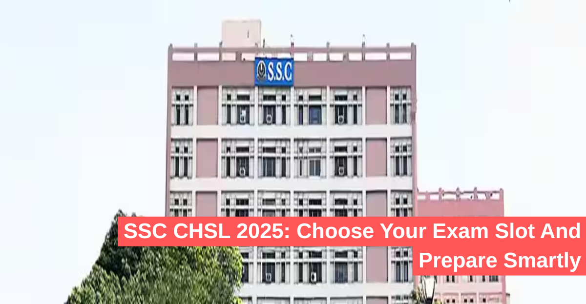 SSC CHSL 2025: Choose Your Exam Slot And Prepare Smartly